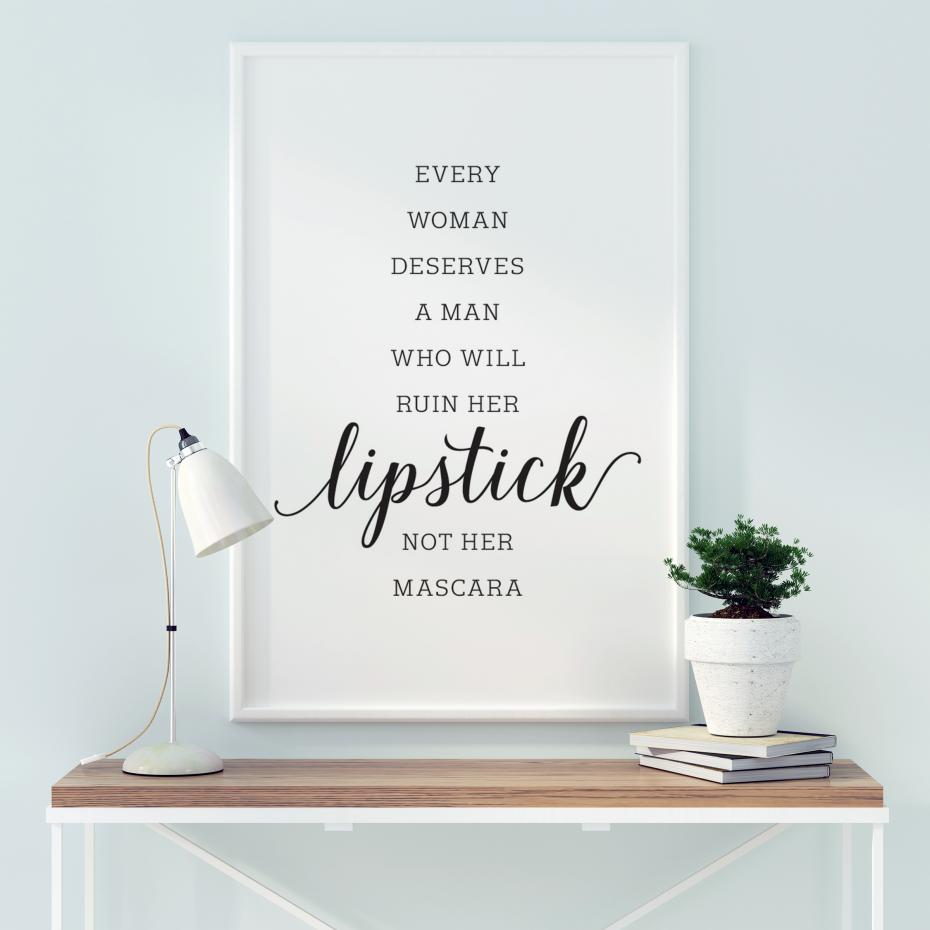Every woman deserves a man who will ruin her lipstick not her mascara Poster