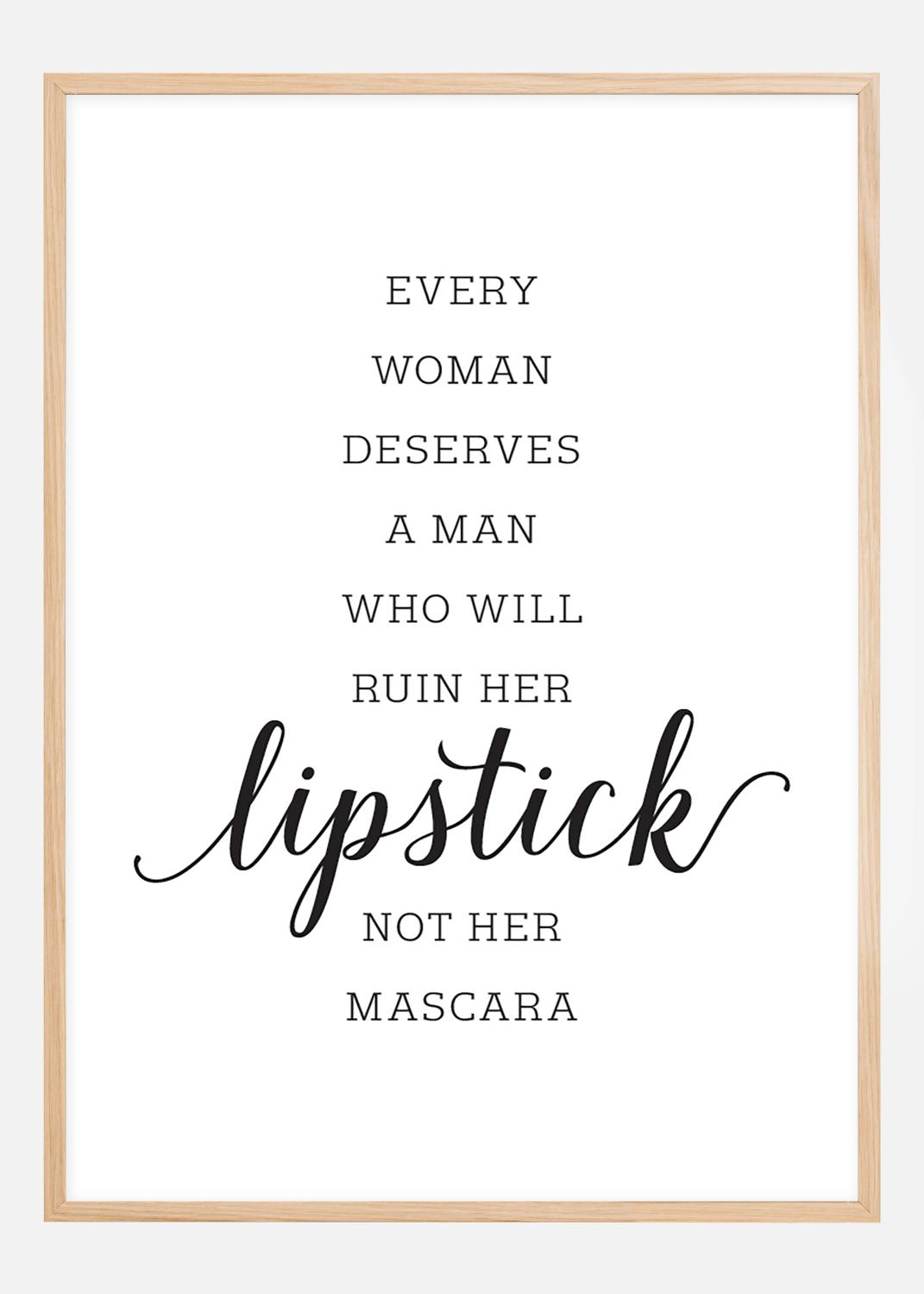 Product Image for Every woman deserves a man who will ruin her lipstick not her mascara Poster (21x29,7 cm (A4))