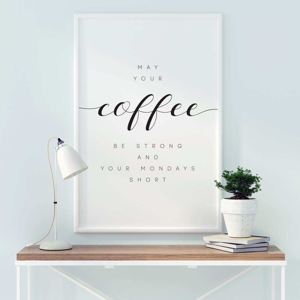 May your coffee be strong and your mondays short Poster